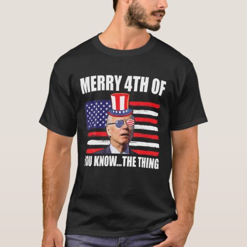 Funny Merry 4Th Of July You Know The Thing Joe Bi T_Shirt