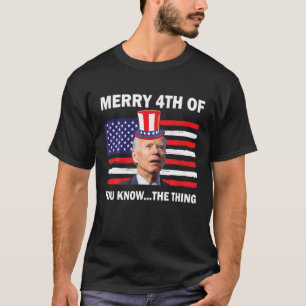 Funny Merry 4Th Of July You Know The Thing, Joe Bi T-Shirt