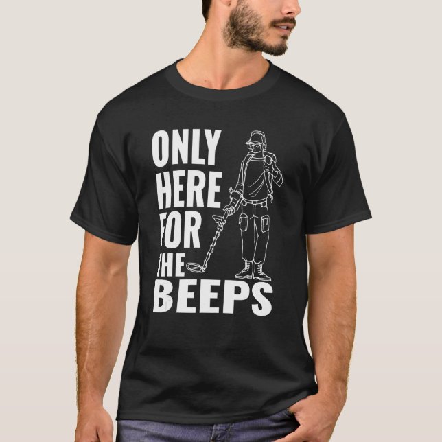 Funny Metal Detectorist - Detectors Only Here For  T-Shirt (Front)