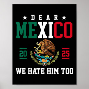 Funny Mexican Empathy Dear Mexico We Hate Him Too  Poster