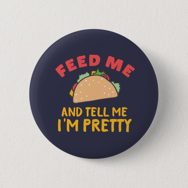 Funny Mexican Food Feed Me Taco Tell Me I'm Pretty Button (Front)