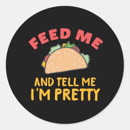Funny Mexican Food Feed Me Taco Tell Me Im Pretty Classic Round Sticker