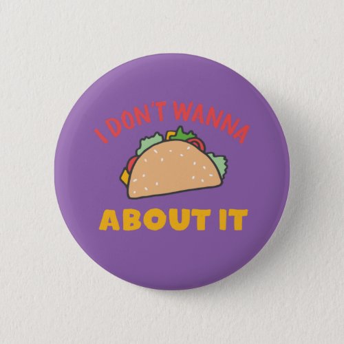 Funny Mexican Food Pun I Dont Wanna Taco About It Button