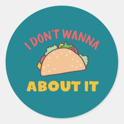 Funny Mexican Food Pun I Dont Wanna Taco About It Classic Round Sticker