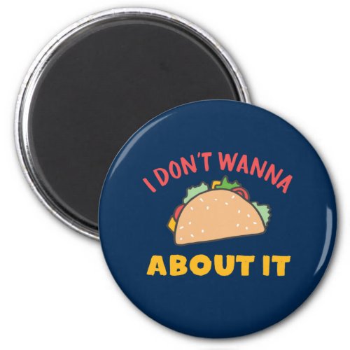 Funny Mexican Food Pun I Dont Wanna Taco About It Magnet