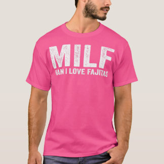 Funny MILF Fajita MILF Man I Love Fajitas T-Shirt