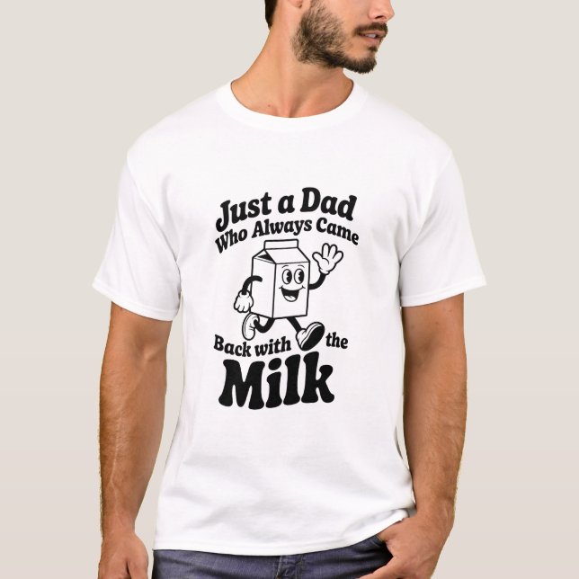 Funny Milk Dad Always Came Back Fathers Day Gift T-Shirt (Front)