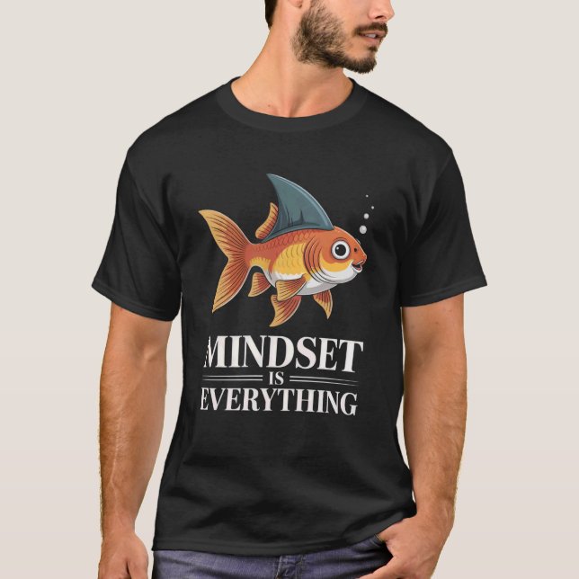 Funny Mindset Everything Goldfish Shark Fin Saying T-Shirt (Front)