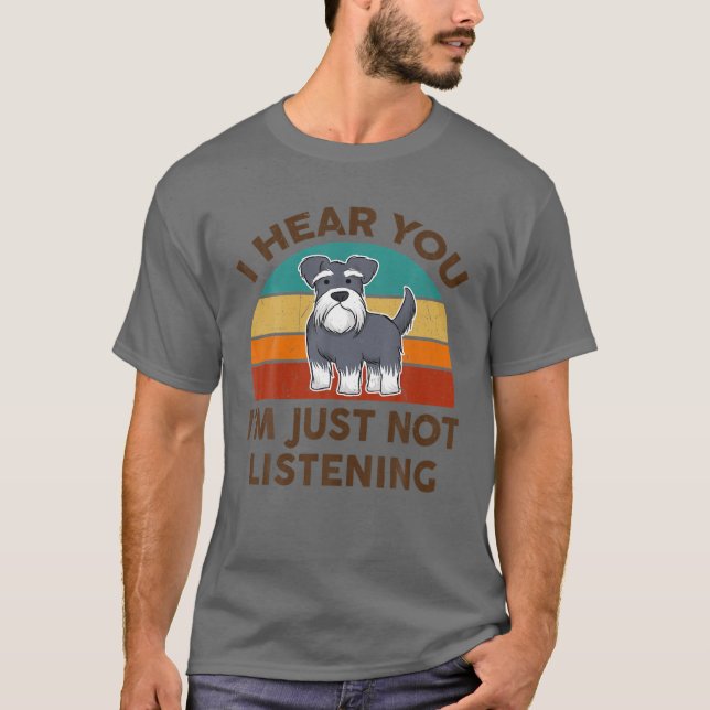 Funny Miniature Schnauzer I Hear You I'm Just Not T-Shirt (Front)