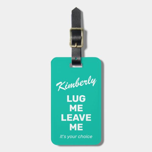 Funny Mint Green Luggage Lug Me Luggage Tag - Spot your travel bag with this mint green luggage tag, personalize it with your name and personal details on the back. You can change the color of the background by clicking on the personalize button. Featuring the funny saying "lug me leave me it's your choice".