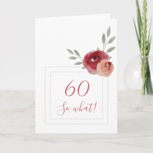Funny Modern Watercolor Floral 60th Birthday Card - Funny Modern Watercolor Floral 60th Birthday Card / Modern floral 60th birthday greeting card with beautiful watercolor roses and twigs and two frames. The funny and motivational text 60 So what is great for a woman who celebrates 60 years and has a sense of humor. You can change the age number if you want.