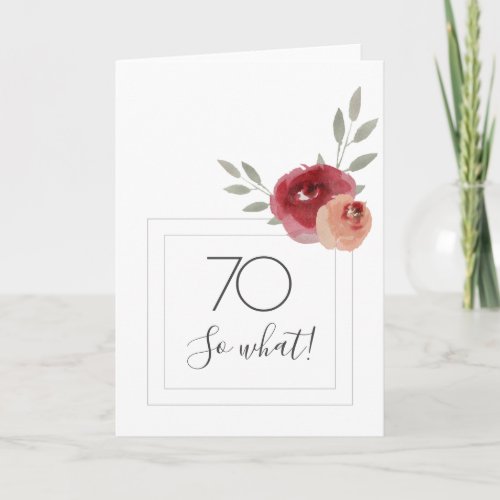 Funny Modern Watercolor Floral 70th Birthday Card - Funny Modern Watercolor Floral 70th Birthday Card / Modern floral 70th birthday greeting card with beautiful watercolor roses and twigs and two frames. The funny and motivational text 70 So what is great for a woman who celebrates 70 years and has a sense of humor. You can change the age number if you want.