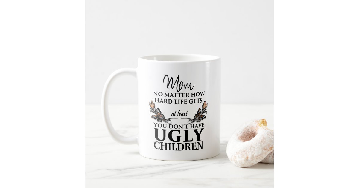Ugly Children Mug, Dad No Matter How Hard Life Gets At Least You Don't Have  Ugly Children, Funny Gifts For Dad, Father, Dads Gift,coffee Mug, Ceramic