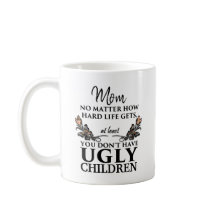 Funny Mom Gift - Ugly Children CUSTOMIZABLE