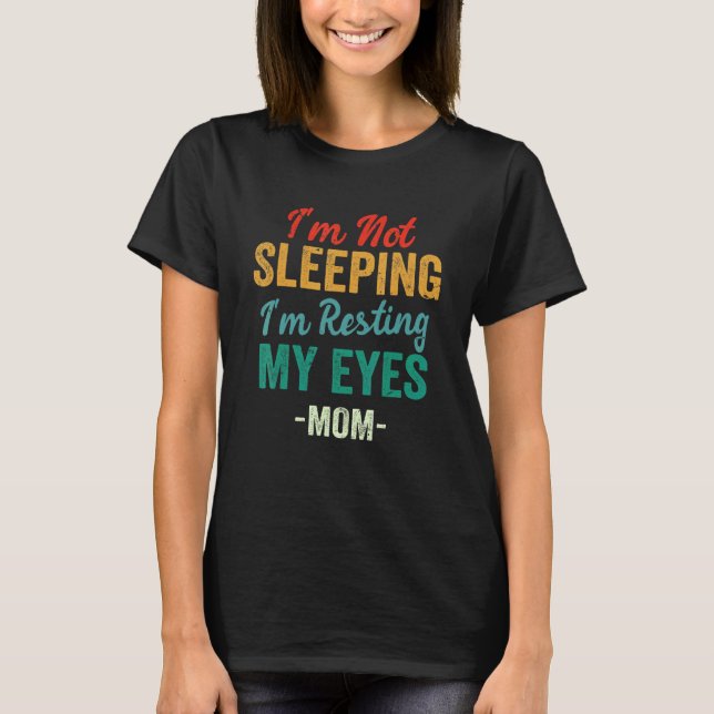 Funny Mom Jokes, I'm Not Sleeping I'm Just Resting T-Shirt (Front)