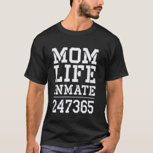 Funny Mom Life Inmate 247 365 Funny Mom T-Shirt
