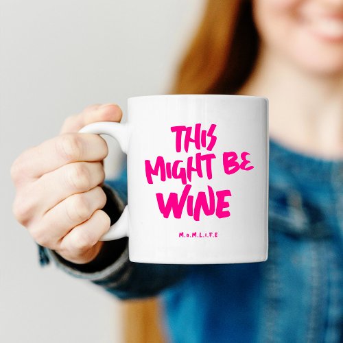 FUNNY MOM LIFE THIS MIGHT BE WINE COFFEE MUG