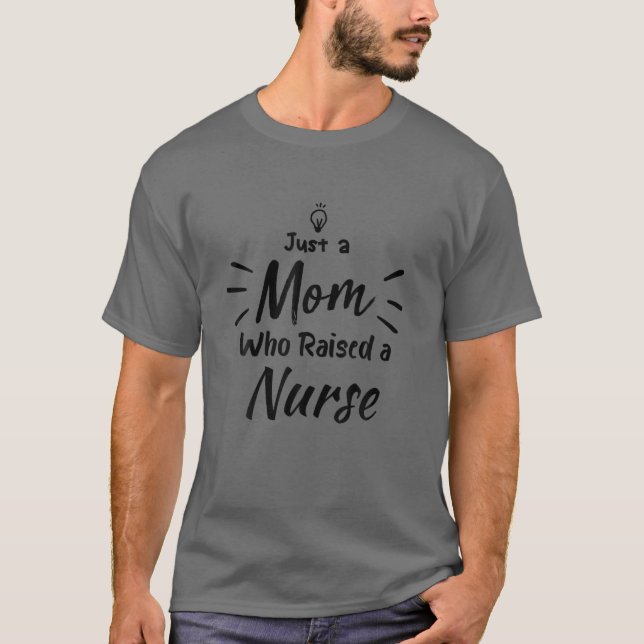 Funny Mom Nurse Quote, Just A Mom Who Raised A Nur T-Shirt (Front)