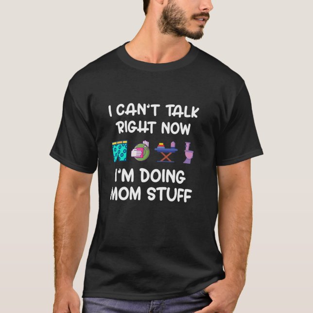 Funny mom saying sorry can t talk right now doing  T-Shirt (Front)