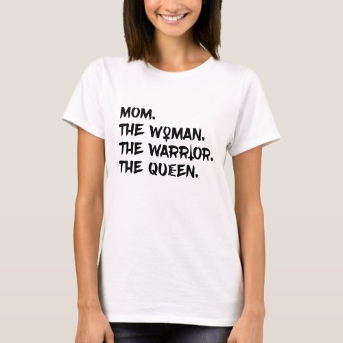 Funny Mom the Woman the Warrior the Queen Humorous T_Shirt