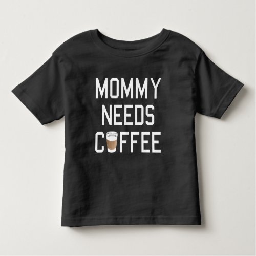 Funny _ Mommy Needs Coffee Toddler T_shirt