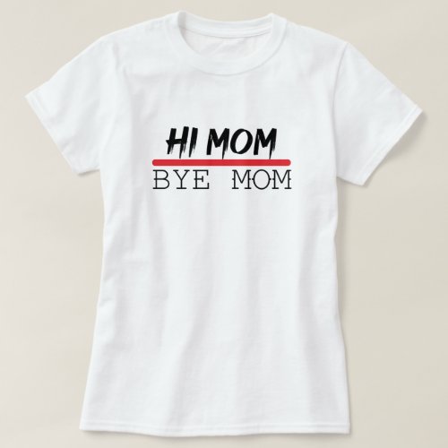 Funny Mommy Quote Hi Mom Bye Mom Cool Family T_Shirt