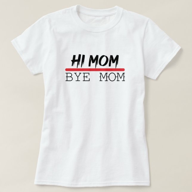 Funny Mommy Quote, Hi Mom Bye Mom, Cool Family T-Shirt (Design Front)