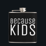 Funny Moms Dad Life Quote About Kids  Flask<br><div class="desc">This simple typography design simply says Because Kids - because,  well,  kids.</div>