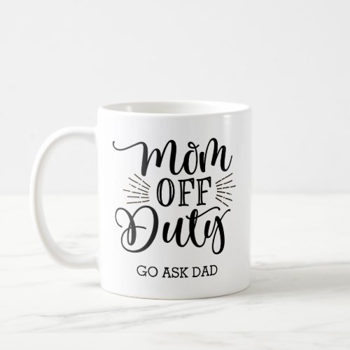 Funny Moms Off Duty Go Ask Dad Coffee Mug