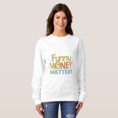 Funny Money Matters T_Shirt Edit Sweatshirt