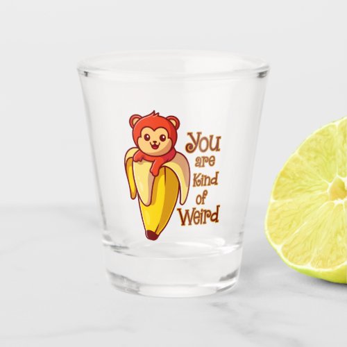 Funny Monkey Banana You Are Kind Of Weird Shot Glass