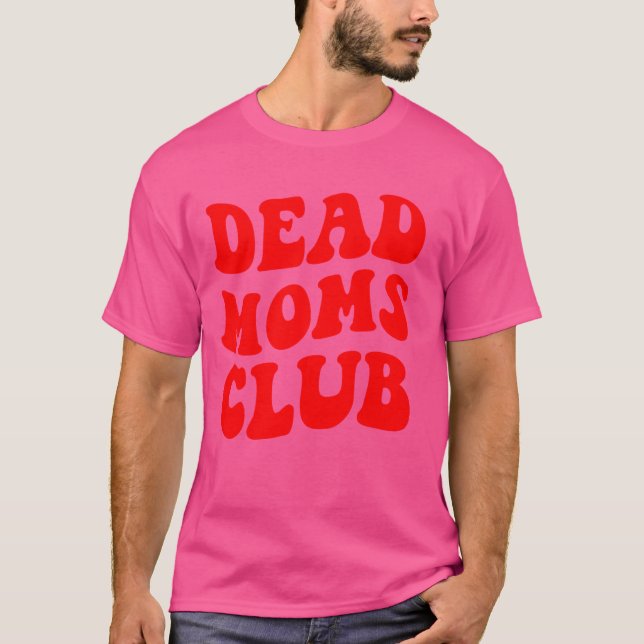 Funny Morbid Saying Dark Humor Dead Moms Club T-Shirt (Front)