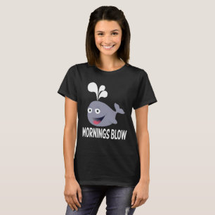 Funny Mornings Blow Hate Mornings Whale Quote T-Shirt