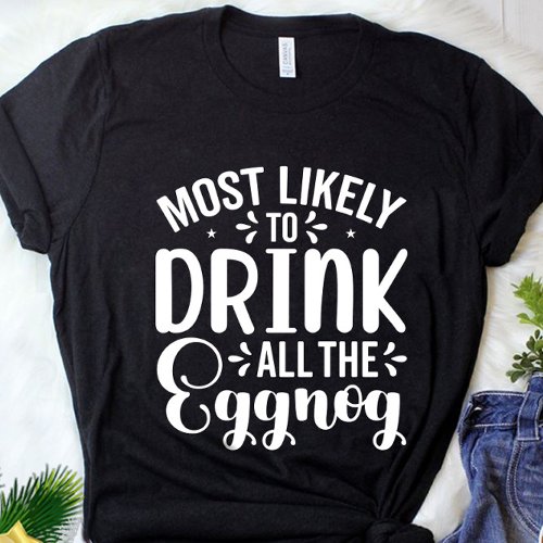 Funny Most Likely To Drink All Eggnog Christmas T_Shirt