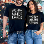 Funny Most Likely To Eat All Cookies Christmas   T-Shirt<br><div class="desc">The holiday season is quickly approaching and it's time to start getting your shopping list ready. You've been thinking about Christmas gifts for a while now, but the problem is you don't know what to buy. If you need some ideas, you should start looking at Christmas family t shirts. These...</div>