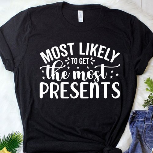 Funny Most Likely To Get Most Presents Christmas T_Shirt