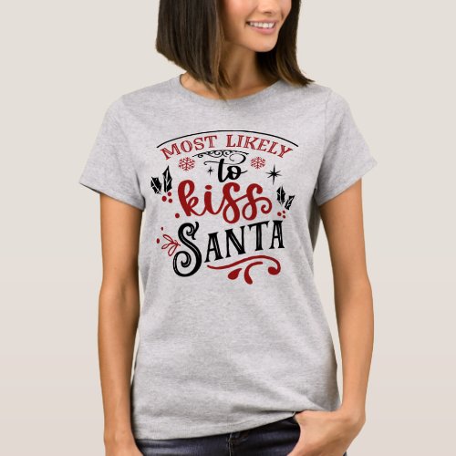Funny Most Likely to Kiss Santa Christmas T_Shirt