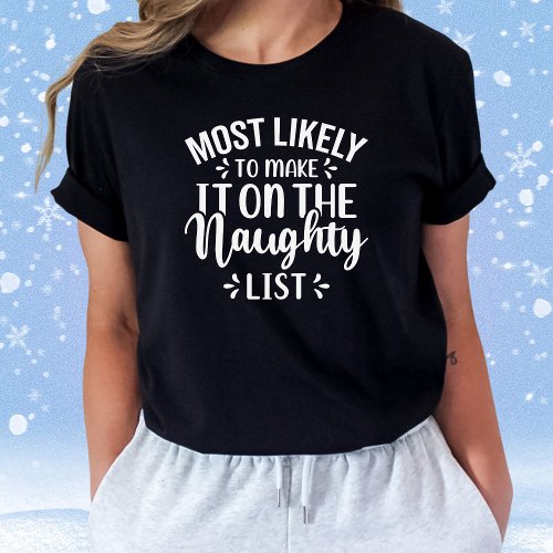 Funny Most Likely To Make Naughty List Christmas T_Shirt