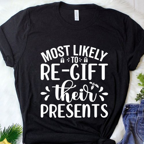 Funny Most Likely To Re Gift Christmas Presents T_Shirt