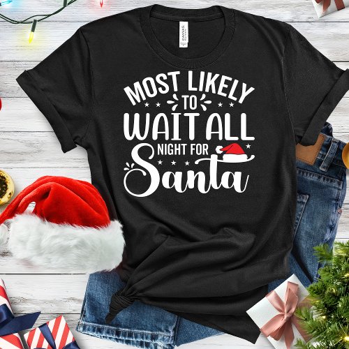 Funny Most Likely To Wait All Night for Santa T_Shirt