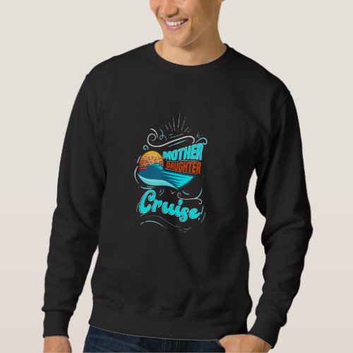 Funny Mother Daughter Cruise Quote Sweatshirt