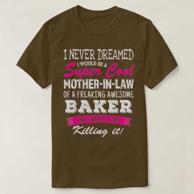 Funny Mother In Law Of Baker I Never Dreamed Gift T-Shirt (Design Front)