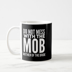 Funny Mother of the Bride Graphic Tee Shirt MOB Coffee Mug