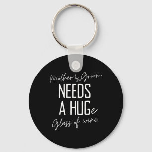Funny Mother Of The Groom Needs A Huge Gl Of Wine Keychain