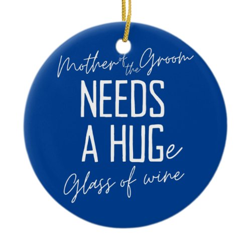 Funny Mother of the Groom Needs a HUGe Glass of Ceramic Ornament
