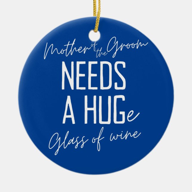 Funny Mother of the Groom Needs a HUGe Glass of Ceramic Ornament (Front)