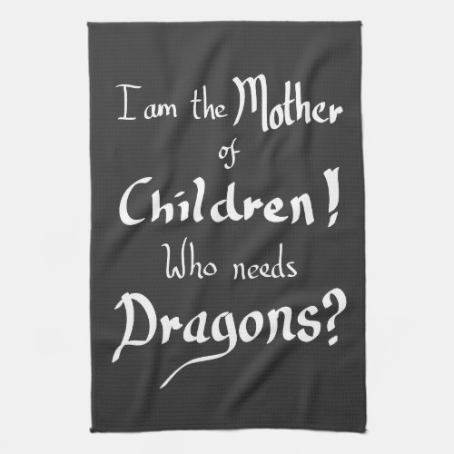 Funny Mother or Children Dragons Quote  Kitchen Towel