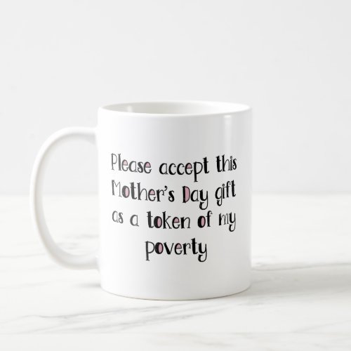 Funny Mothers Day A Token Of My Poverty Coffee Mug