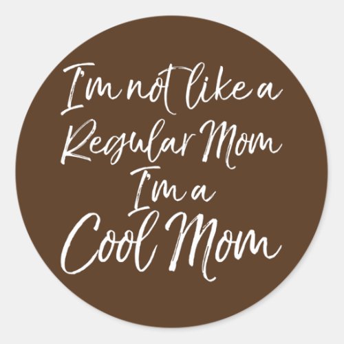 Funny Mothers Day Im Not Like a Regular Mom Im Classic Round Sticker
