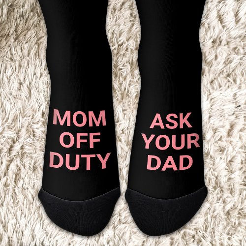 Funny Mothers day Mom off duty ask your dad Socks